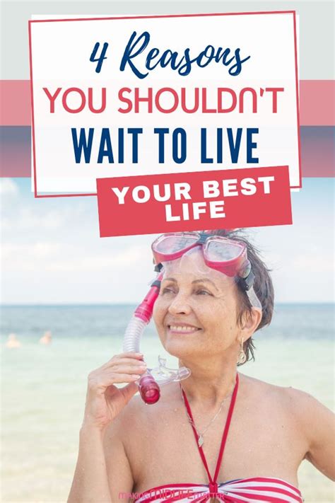Seriously Good Reasons Why You Shouldn T Wait To Live Your Life Making Midlife Matter