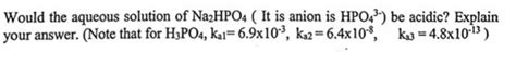 Solved Would The Aqueous Solution Of Na2hpo4 It Is Anion Is
