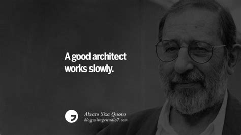 A Good Architect Works Slowly Alvaro Siza Quotes On Light Tradition