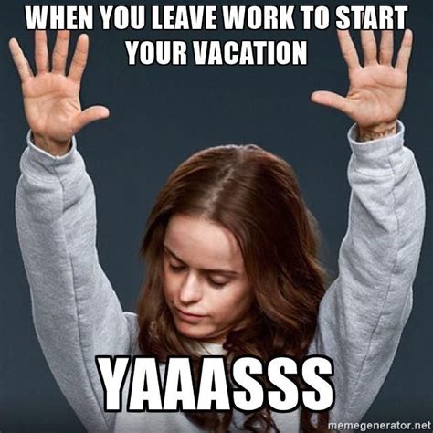 When You Leave Work To Start Your Vacation Yaaasss Pennsatucky Work Humor Vacation Quotes