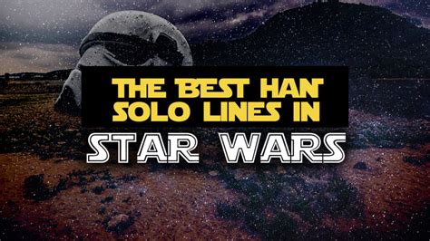 The Best Han Solo Quotes And Sayings From The Star Wars Universe 50