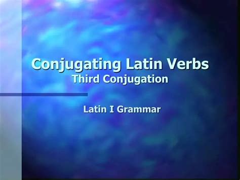 Ppt Conjugating Latin Verbs Third Conjugation Powerpoint Presentation