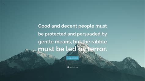 Napoleon Quote Good And Decent People Must Be Protected And Persuaded