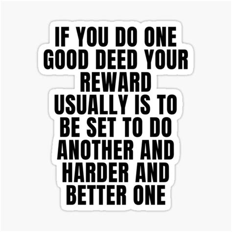 If You Do One Good Deed Your Reward Usually Is To Be Set To Do Another