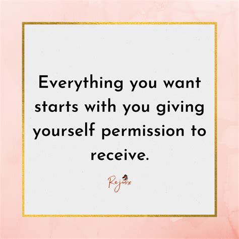Everything You Want Starts With You Giving Yourself Permission To Receive