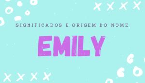 Significado Do Nome Emily Origem Personalidade E Simbolismo