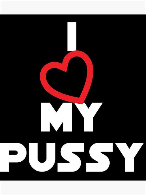 i love my pussy poster by soulwhispherer redbubble