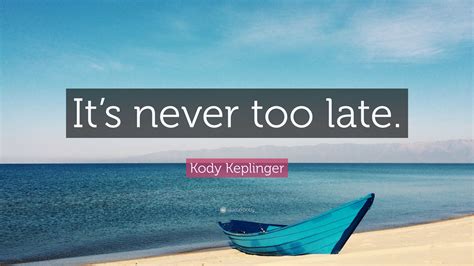 Kody Keplinger Quote Its Never Too Late