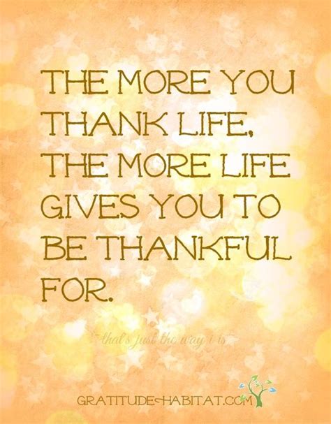 The More You Thank Life The More Life Gives You To Be Thankful For