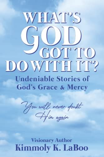 Whats God Got To Do With It Undeniable Stories Of Gods Grace
