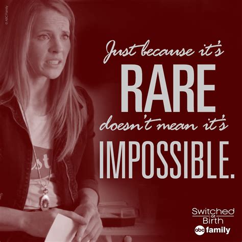 Regina giving great motherly advice. "Just because it's rare doesn't mean it's impossible." - Daphne | Switched at Birth Quotes ...