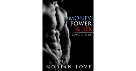 Money Power And Sex A Love Story By Norian Love