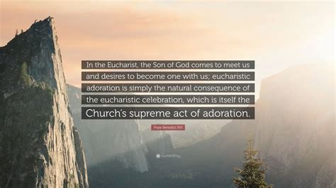 Pope Benedict Xvi Quote In The Eucharist The Son Of God Comes To