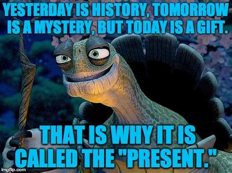 Master oogway quotes today is a gift. YESTERDAY IS MISTORY, TOMORROW IS MYSTERY, BUT TODAY IS A ...