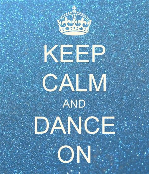Keep Calm And Dance On Dance Quotes Dancer Quotes Dance