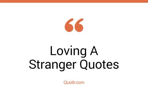 45 Fulfilling Lover To Stranger Quotes When Someone You Love Becomes A Stranger What To Say