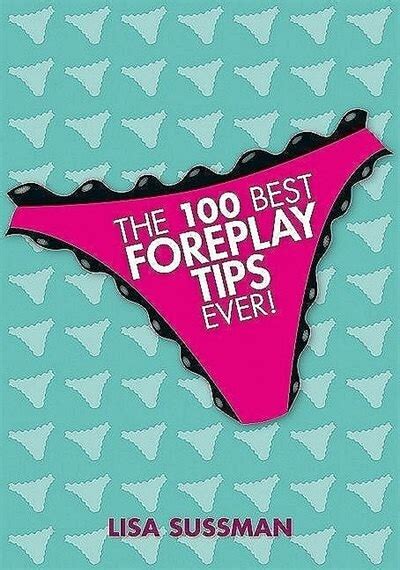 The 100 Best Foreplay Tips Ever Book By Lisa Sussman Hardcover Digo Ca