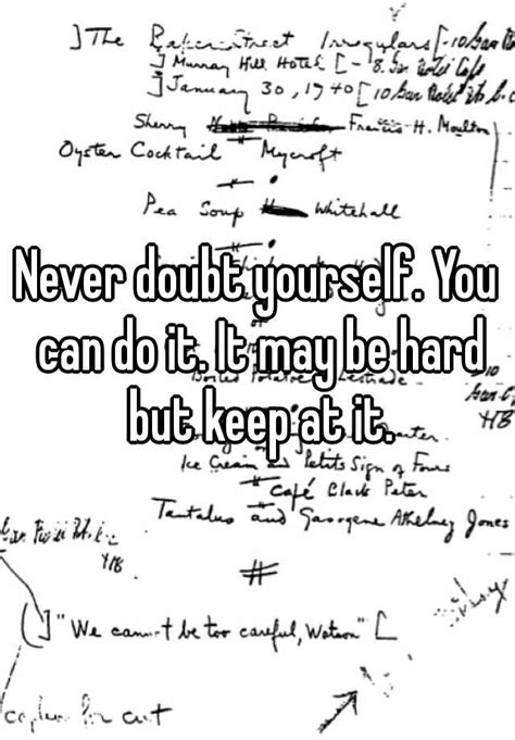 Never Doubt Yourself You Can Do It It May Be Hard But Keep At It