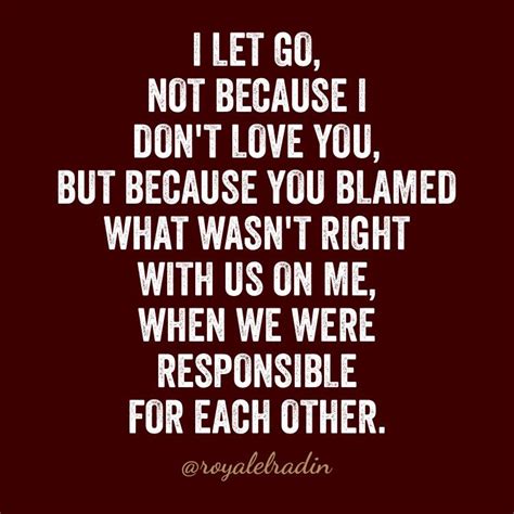 I Let Go Not Because I Dont Love You But Because You Blamed What