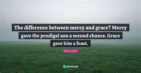 The Difference Between Mercy And Grace Mercy Gave The Prodigal Son A