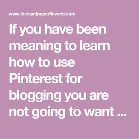 If You Have Been Meaning To Learn How To Use Pinterest For Blogging You