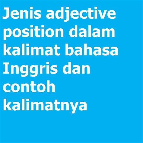 Jenis Adjective Position Dalam Kalimat Bahasa Inggris Dan Contoh Kalimatnya Grammar Latihan