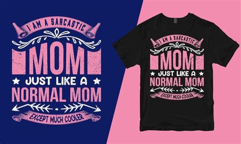 Premium Vector I Am A Sarcastic Mom Just Like A Normal Mom Except