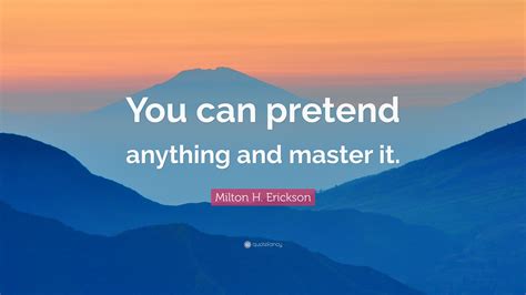 Milton H Erickson Quote You Can Milton Erickson Quotes Milton