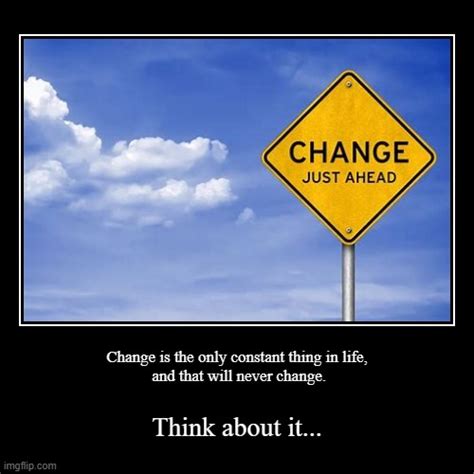 Change Is The Only Constant Thing In Life And That Will Never Change