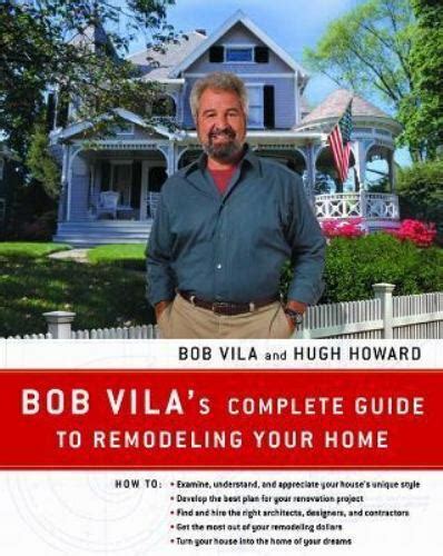 Bob Vilas Complete Guide To Remodeling Your Home By Vila Bob Howard