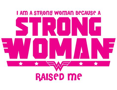 Robotfranciscos Blog I Am A Strong Woman Because A Strong Woman Raised Me