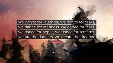 Albert Einstein Quote We Dance For Laughter We Dance For Tears We