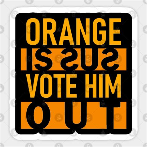 Orange Is Sus Vote Him Out Orange Is Sus Sticker Teepublic