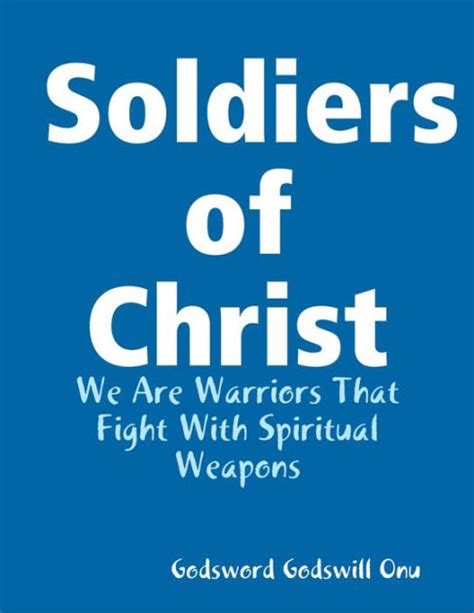 Soldiers Of Christ We Are Warriors That Fight With Spiritual Weapons