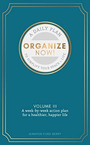 organize now volume 1 a week by week guide to simplify your space and your life by jennifer