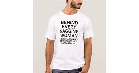 behind a nagging woman funny t shirt zazzle