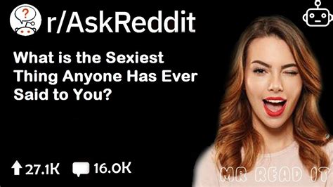 What Is The Sexiest Thing Anyone Has Ever Said To You Reddit Stories R