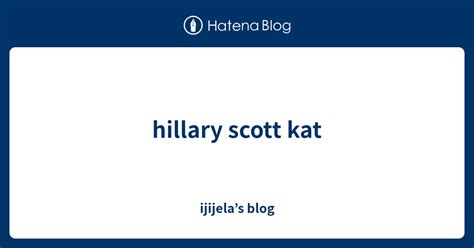 Hillary Scott Kat Ijijelas Blog