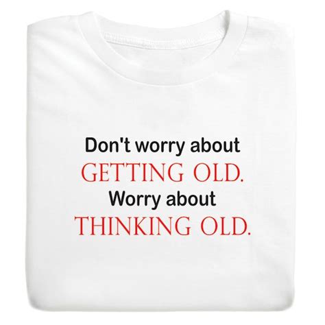 Dont Worry About Getting Old Worry About Thinking Old T Shirt Or Sweatshirt Wireless