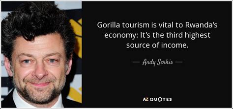Each travel quote is written on a beautiful photograph, creating an inspirational image. Andy Serkis quote: Gorilla tourism is vital to Rwanda's ...