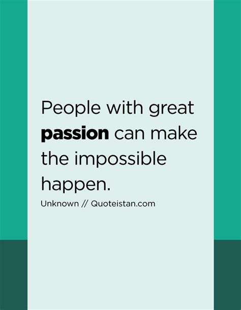 People With Great Passion Can Make The Impossible Happen
