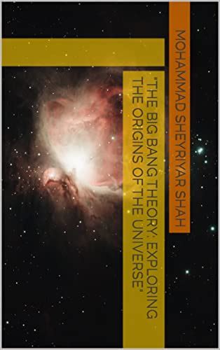 The Big Bang Theory Exploring The Origins Of The Universe Ebook