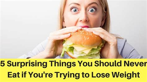 5 Surprising Things You Should Never Eat If You Re Trying To Lose Weight The Ultimate Revenge