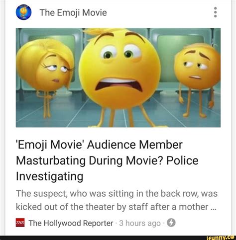 º the emoji movie emoji movie audience member masturbating during movie police investigating