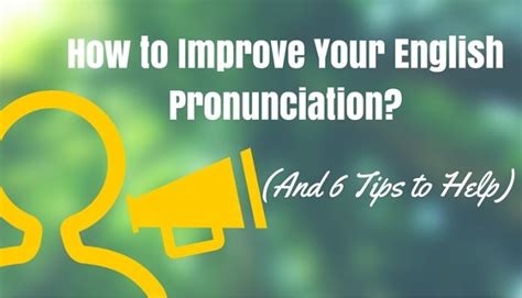 How To Improve Your English Pronunciation And 6 Tips To Help