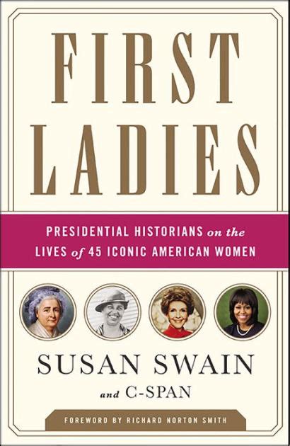 First Ladies Presidential Historians On The Lives Of 45 Iconic