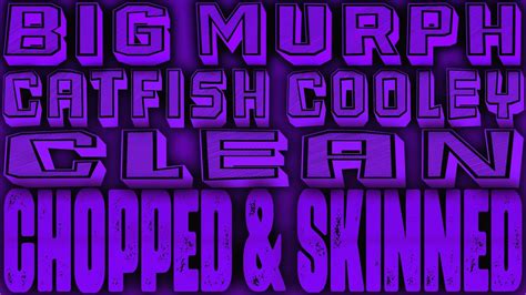 Clean Chopped And Skinned Remix Big Murph And Catfish Cooley Youtube