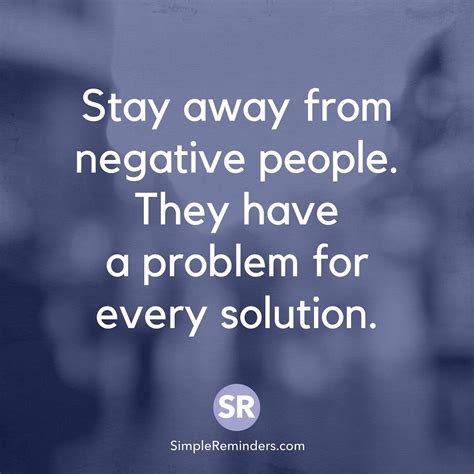Stay Away From Negative People They Have A Problem For Every Solution Negative People