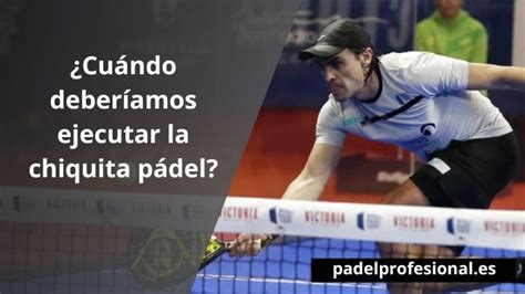 Cu Ndo Usar La Chiquita En El P Del Padel Profesional