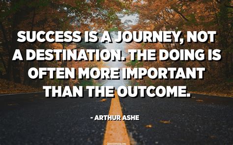 Success Is A Journey Not A Destination The Doing Is Often More